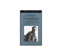 Libri Bruce Chatwin - Che Ci Faccio Qui?