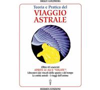 Libri Bruce Goldberg - Teoria E Pratica Del Viaggio Astrale. Aprite Le Ali E Vol
