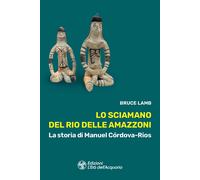 Libri Bruce Lamb - Lo Sciamano Del Rio Delle Amazzoni. La Storia Di Manuel Cordo