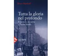 Libri Bruce Marshall - Tutta La Gloria Nel Profondo. Il Mondo, La Carne E Padre