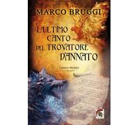 Libri Bruggi Marco - L' Ultimo Canto Del Trovatore Dannato #01