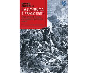 Libri Brunelli Bruno - La Corsica E' Francese? Corsi Contro Francesi Nei Dispacc