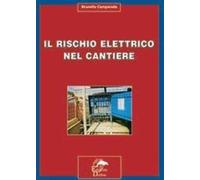 Libri Brunello Camparada - Il Rischio Elettrico Nel Cantiere