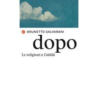 Libri Brunetto Salvarani - Dopo. Le religioni e l'aldilà - 2020