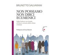 Libri Brunetto Salvarani - Non Possiamo Non Dirci Ecumenici. Dalla Frattura Con