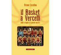 Il Basket A Vercelli. Dalle Origini Ai Giorni Nostri - - 2024