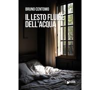 Libri Bruno Centomo - Il Lesto Fluire Dell'acqua