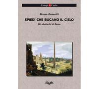 Libri Bruno Gossetti - Spiedi Che Bucano Il Cielo. Gli Obelischi Di Roma