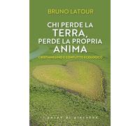 Libri Bruno Latour - Chi Perde La Terra Perde La Propria Anima. Cristianesimo E