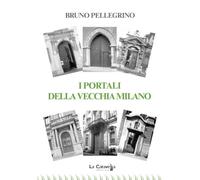 Libri Bruno Pellegrino - I Portali Della Vecchia Milano