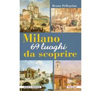 Libri Bruno Pellegrino - Milano. 69 Luoghi Da Scoprire