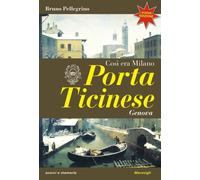 Libri Bruno Pellegrino - Porta Ticinese. Cosi Era Milano. Nuova Ediz.