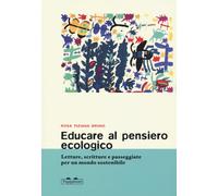 Educare al pensiero ecologico. Letture, scritture e passeggiate per un mon...