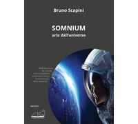 Libri Bruno Scapini - Somnium. Urla Dall'universo