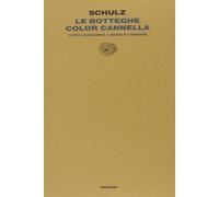 Libri Bruno Schulz - Le Botteghe Color Cannella. Tutti I Racconti, I Saggi E I D