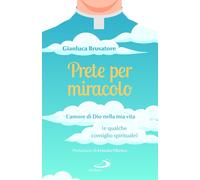 Libri Brusatore Gianluca - Prete Per Miracolo. L'amore Di Dio Nella Mia Vita (E