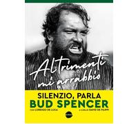 Libri Bud Spencer / Lorenzo De Luca - Altrimenti Mi Arrabbio. Silenzio, Parla Bu