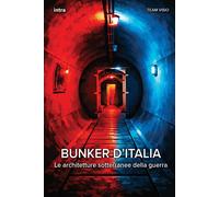 Libri Bunker D'italia. Le Architetture Sotterranee Della Guerra