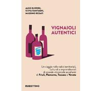 Vignaioli autentici. Un viaggio nelle radici territoriali, culturali e imprenditoriali di aziende vitivinicole eccellenti di Friuli, Piemonte, Toscana e Veneto