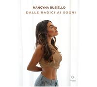 Libri Busiello Nancyna - Dalle Radici Ai Sogni. Come Ho Trasformato Il Passato N