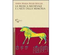 Libri Busse Berger Anna M. - La Musica Medievale E L'Arte Della Memoria