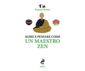 Libri Busson FranÃ§ois - Agire E Pensare Come Un Maestro Zen