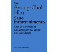Libri Byung-Chul Han - Sano Intrattenimento. Una Decostruzione Della Passione Al