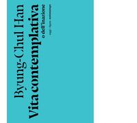 Vita contemplativa o dell'inazione - Han Byung-Chul