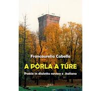 A pòrla a túre. Poesie in dialetto novese e italiano