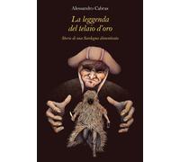 Libri Cabras Alessandro - La Leggenda Del Telaio D'oro. Storie Di Una Sardegna D