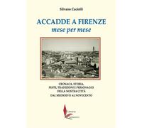 Libri Caciolli Silvano - Accadde A Firenze Mese Per Mese. Cronaca, Storia, Feste