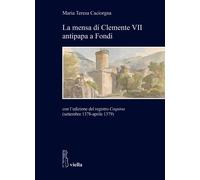 La mensa di Clemente VII antipapa a Fondi. Con l'edizione del registro Coquina (settembre 1378-aprile 1379)