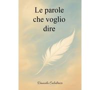 Libri Calabrese Daniela - Le Parole Che Voglio Dire