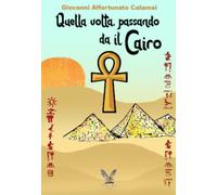 Libri Calamai Giovanni Affortunato - Quella Volta, Passando Da Il Cairo