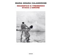 Libri Calandrone Maria Grazia - Magnifico E Tremendo Stava L'amore