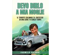 Devo Dirlo A Mia Moglie - Il tenente Colombo e il successo di una serie tv
