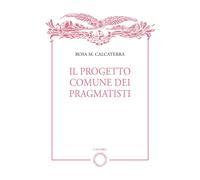 Libri Calcaterra Rosa M. - Il Progetto Comune Dei Pragmatisti