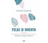 Libri Calestrémé Natacha - Felici Si Diventa. 22 Rituali Per Superare I Blocchi