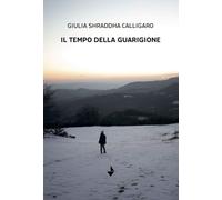 Libri Calligaro Giulia Shraddha - Il Tempo Della Guarigione