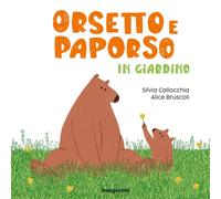 Libri Callocchia Silvia - Orsetto E Paporso In Giardino. Ediz. A Colori