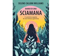 Libri Calloni Williams Selene - Diario Di Una Sciamana. Il Cammino Segreto Di Un