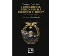 Libri Calogero Conigliaro - I Corsari Del Terzo Reich E I Segreti Di Husky. Sici