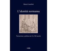 Libri Camellini Marta - L' Identita Normanna. Narrazione E Politica Tra X E XII