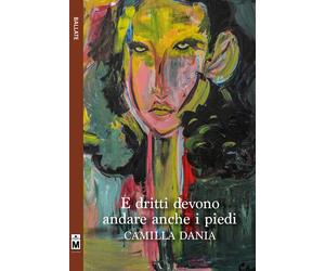 Libri Camilla Dania - E dritti devono andare anche i piedi - 2018