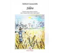 Libri Cammardella Raffaele - Silere. Quando Il Grano Sfama In Silenzio, Oltre Il