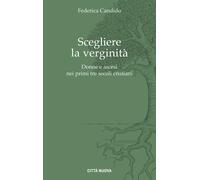 Libri Candido Federica - Scegliere La Verginita. Donne E Ascesi Nei Primi Tre Se