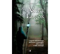 Libri Cangini Emanuele - Ad Astra Per Logos. I Segreti Dell'astrologia Attravers