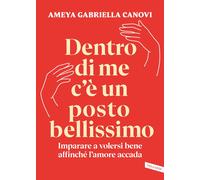 DENTRO DI ME C'E' UN POSTO BELLISSIMO. IMPARARE A VOLERSI BENE AFFINCHE' L'AMORE
