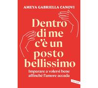Libri Canovi Ameya Gabriella - Dentro Di Me C'e Un Posto Bellissimo. Imparare A