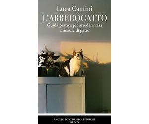 Libri Cantini Luca - L' Arredogatto. Guida Pratica Per Arredare Casa A Misura Di
